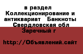  в раздел : Коллекционирование и антиквариат » Банкноты . Свердловская обл.,Заречный г.